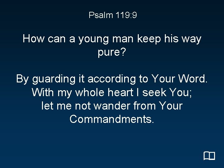 Psalm 119: 9 How can a young man keep his way pure? By guarding