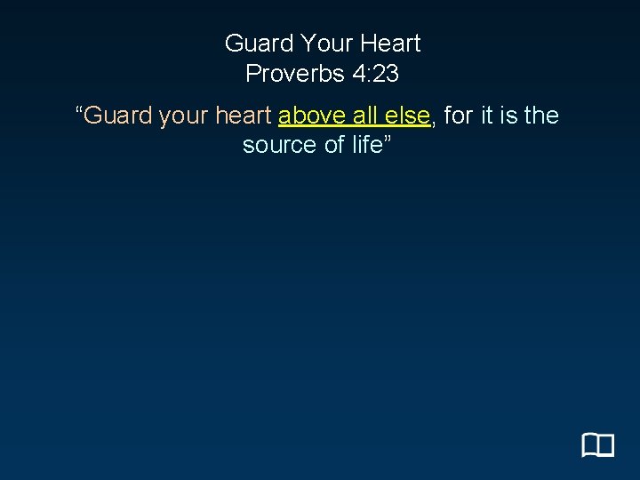 Guard Your Heart Proverbs 4: 23 “Guard your heart above all else, for it