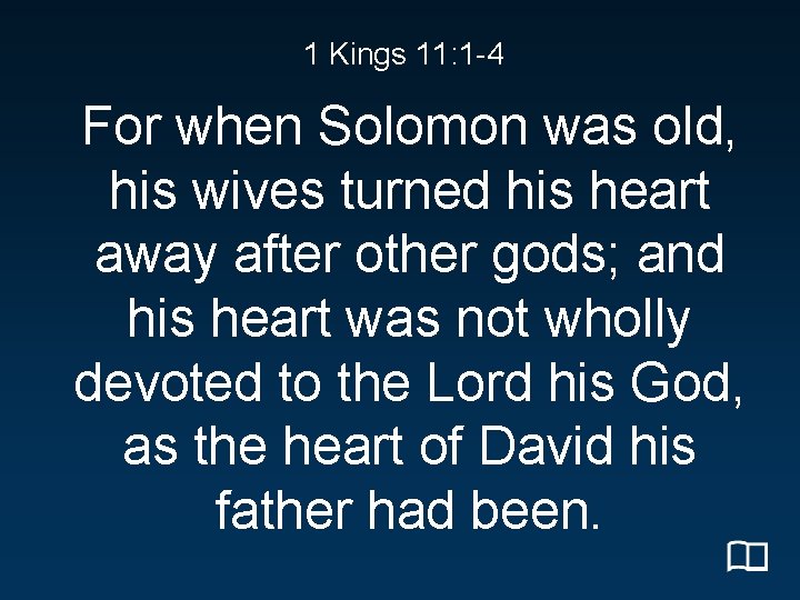 1 Kings 11: 1 -4 For when Solomon was old, his wives turned his