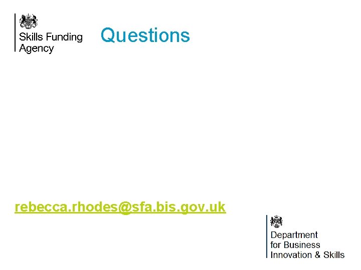 Questions rebecca. rhodes@sfa. bis. gov. uk 