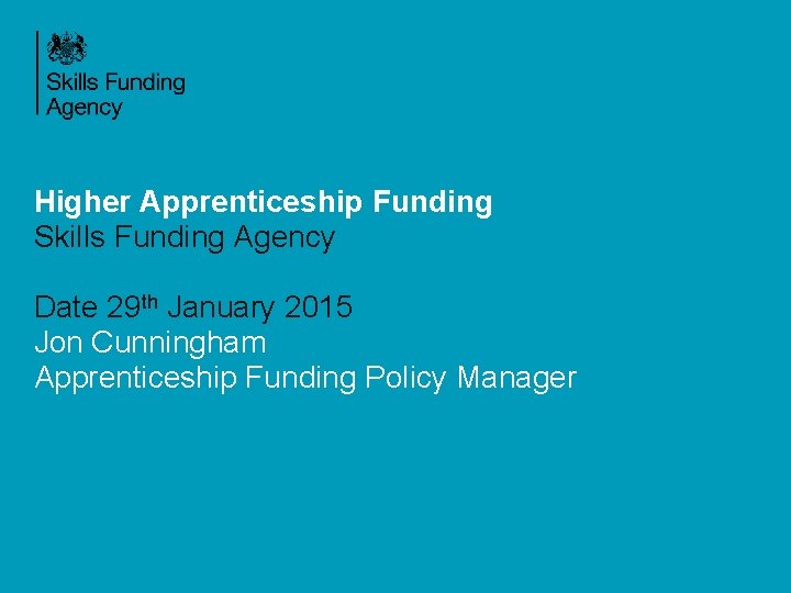 Higher Apprenticeship Funding Skills Funding Agency Date 29 th January 2015 Jon Cunningham Apprenticeship