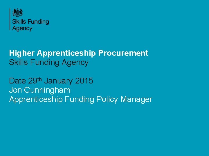 Higher Apprenticeship Procurement Skills Funding Agency Date 29 th January 2015 Jon Cunningham Apprenticeship