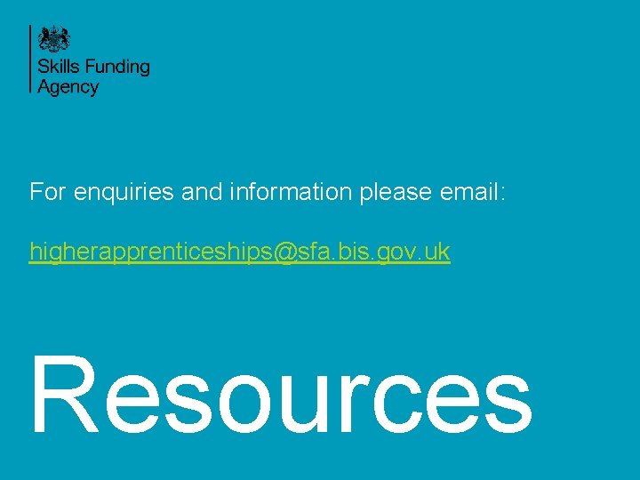 For enquiries and information please email: higherapprenticeships@sfa. bis. gov. uk Resources 