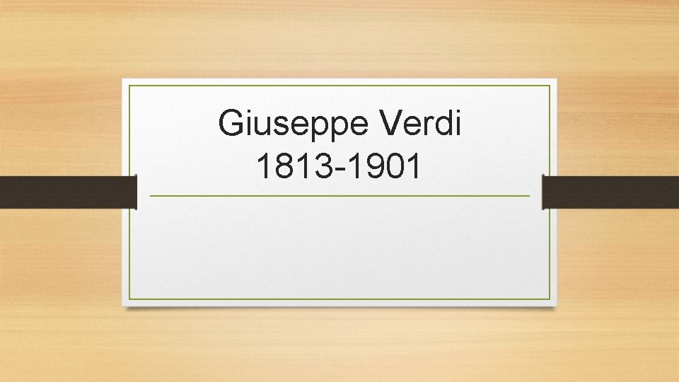 Giuseppe Verdi 1813 -1901 