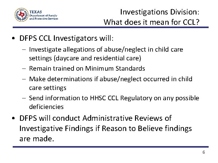 Investigations Division: What does it mean for CCL? • DFPS CCL Investigators will: –