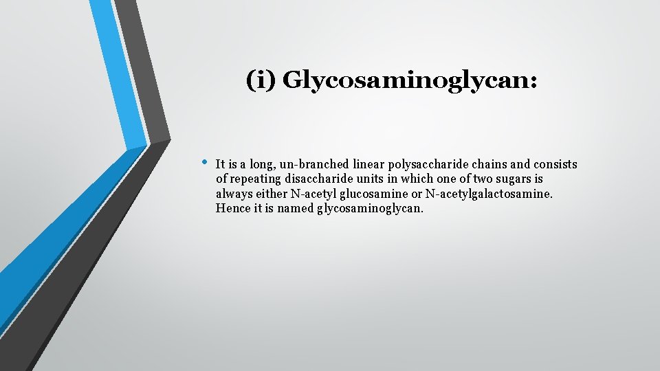 (i) Glycosaminoglycan: • It is a long, un-branched linear polysaccharide chains and consists of