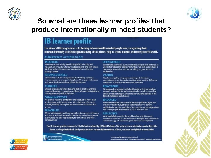 So what are these learner profiles that produce internationally minded students? 