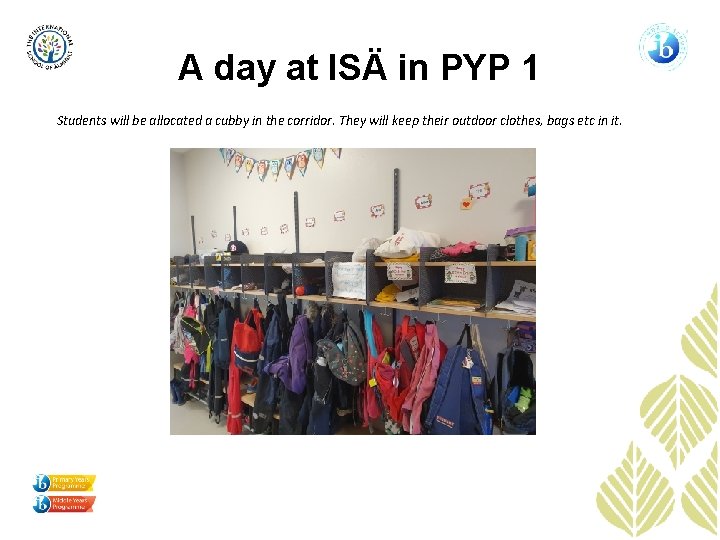 A day at ISÄ in PYP 1 Students will be allocated a cubby in