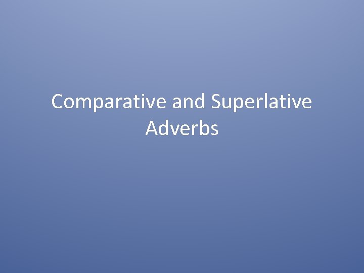 Comparative and Superlative Adverbs 