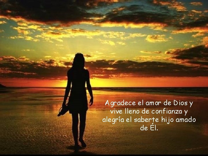 Agradece el amor de Dios y vive lleno de confianza y alegría el saberte