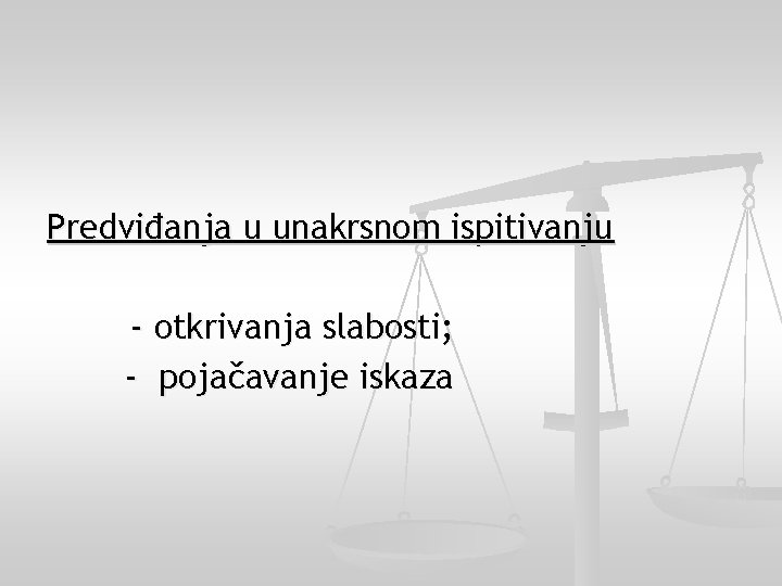 Predviđanja u unakrsnom ispitivanju - otkrivanja slabosti; - pojačavanje iskaza 