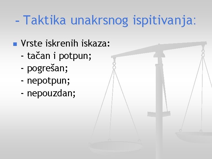 - Taktika unakrsnog ispitivanja: n Vrste iskrenih iskaza: - tačan i potpun; - pogrešan;