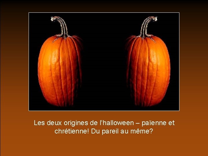 Les deux origines de l’halloween – païenne et chrétienne! Du pareil au même? 