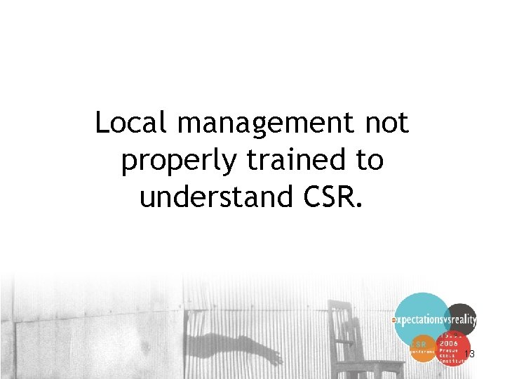 Local management not properly trained to understand CSR. 13 