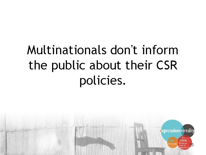 Multinationals don't inform the public about their CSR policies. 15 