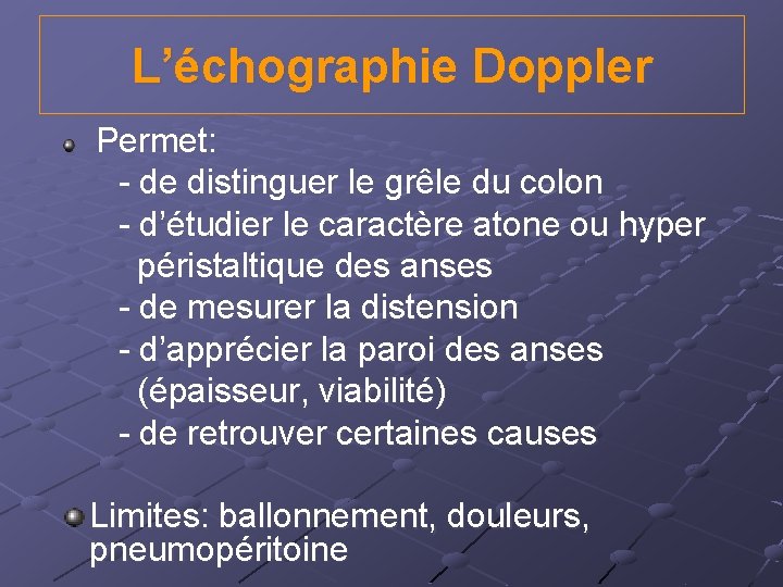 L’échographie Doppler Permet: - de distinguer le grêle du colon - d’étudier le caractère