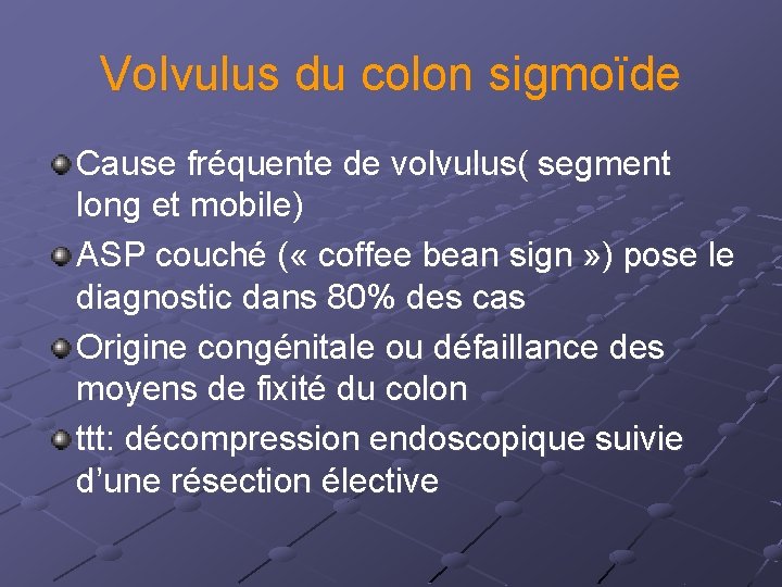 Volvulus du colon sigmoïde Cause fréquente de volvulus( segment long et mobile) ASP couché