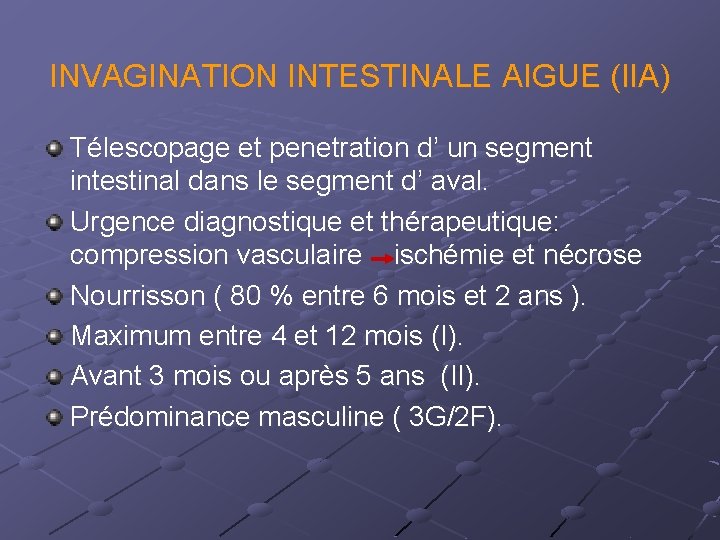 INVAGINATION INTESTINALE AIGUE (IIA) Télescopage et penetration d’ un segment intestinal dans le segment INVAGINATION INTESTINALE AIGUE (IIA) Télescopage et penetration d’ un segment intestinal dans le segment