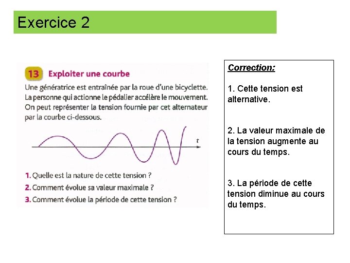 Exercice 2 Correction: 1. Cette tension est alternative. 2. La valeur maximale de la
