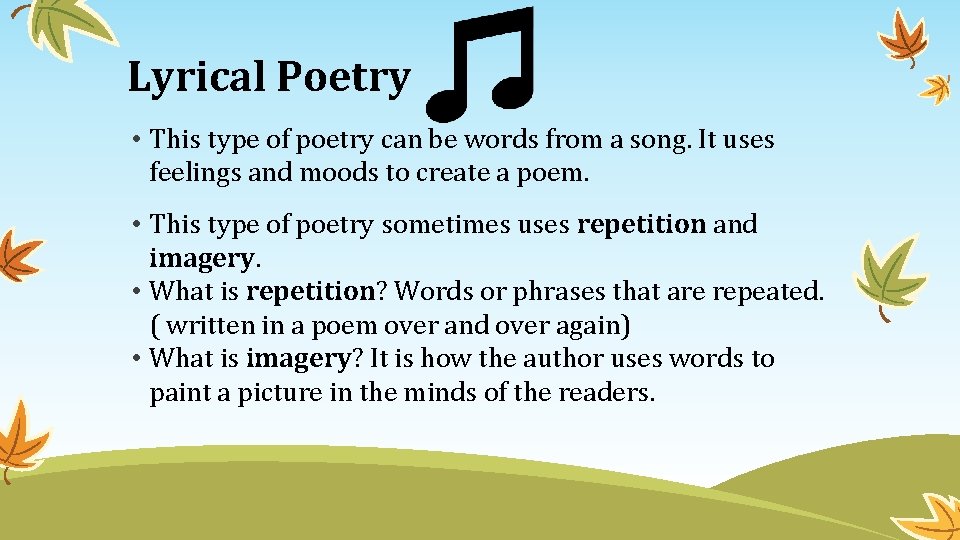 Lyrical Poetry • This type of poetry can be words from a song. It