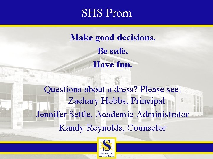 SHS Prom Make good decisions. Be safe. Have fun. Questions about a dress? Please