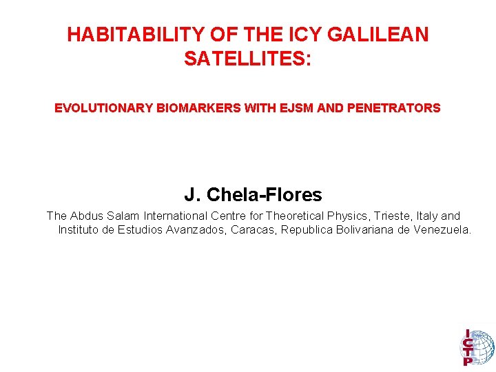 HABITABILITY OF THE ICY GALILEAN SATELLITES: EVOLUTIONARY BIOMARKERS WITH EJSM AND PENETRATORS J. Chela-Flores