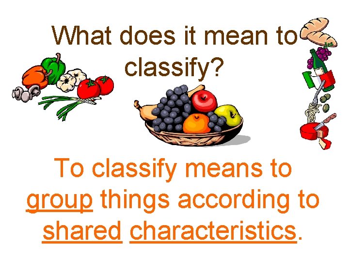 What does it mean to classify? To classify means to group things according to