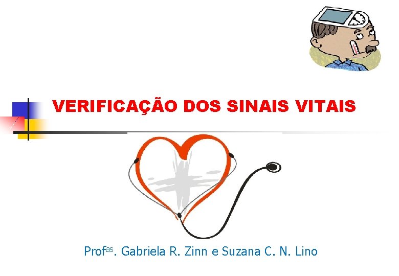 VERIFICAÇÃO DOS SINAIS VITAIS Profas. Gabriela R. Zinn e Suzana C. N. Lino 