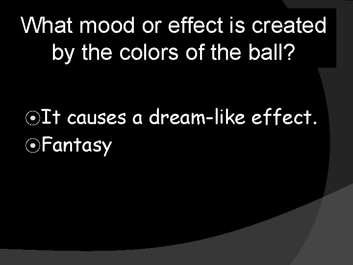 What mood or effect is created by the colors of the ball? ⦿It causes