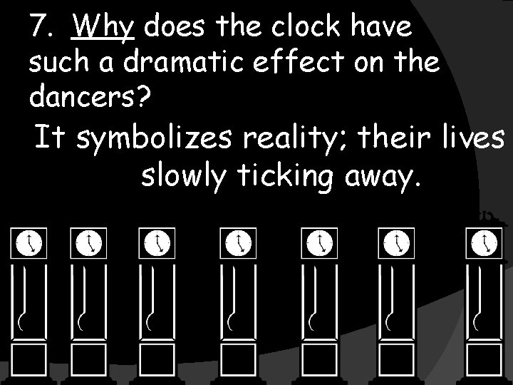 7. Why does the clock have such a dramatic effect on the dancers? It