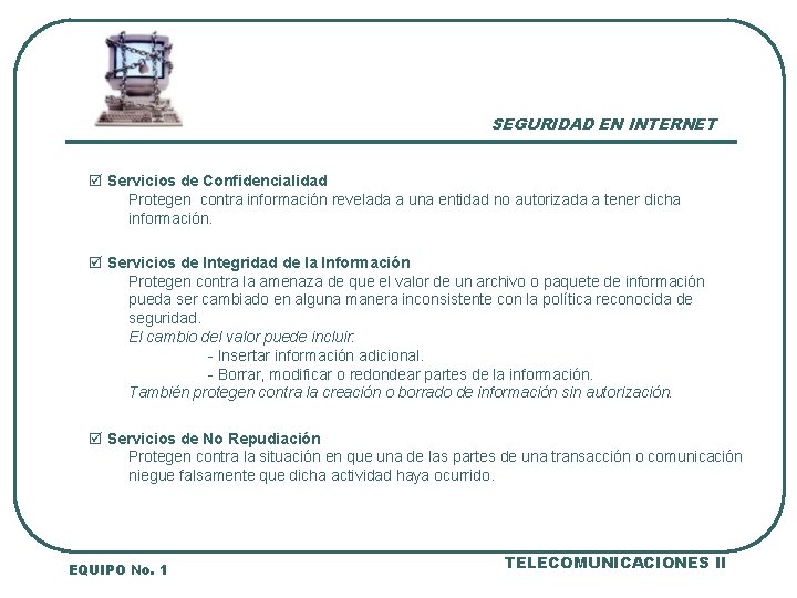 SEGURIDAD EN INTERNET þ Servicios de Confidencialidad Protegen contra información revelada a una entidad