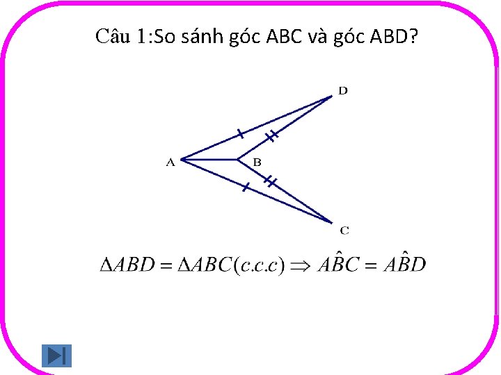 Câu 1: So sánh góc ABC và góc ABD? 