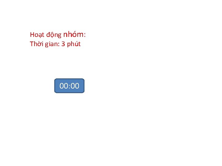 Hoạt động nhóm: Thời gian: 3 phút 03: 00 00: 01 00: 02 00: