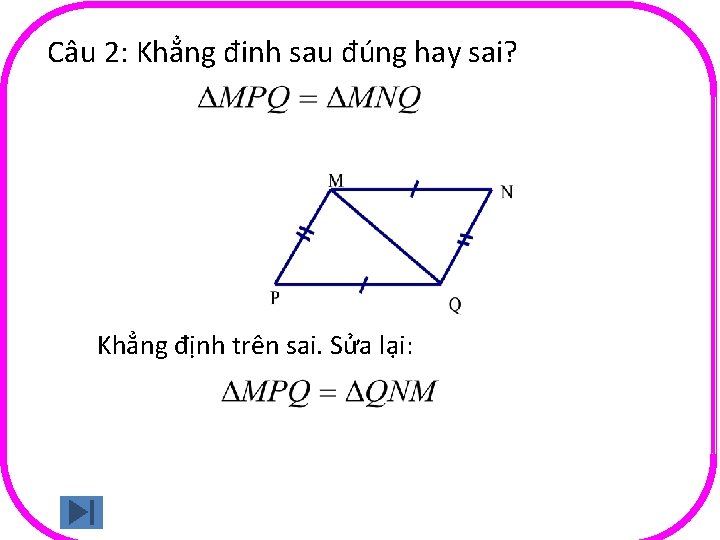 Câu 2: Khẳng đinh sau đúng hay sai? Khẳng định trên sai. Sửa lại: