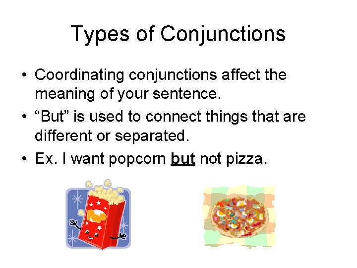 Types of Conjunctions • Coordinating conjunctions affect the meaning of your sentence. • “But”