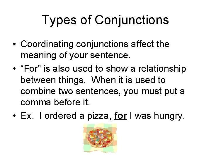 Types of Conjunctions • Coordinating conjunctions affect the meaning of your sentence. • “For”