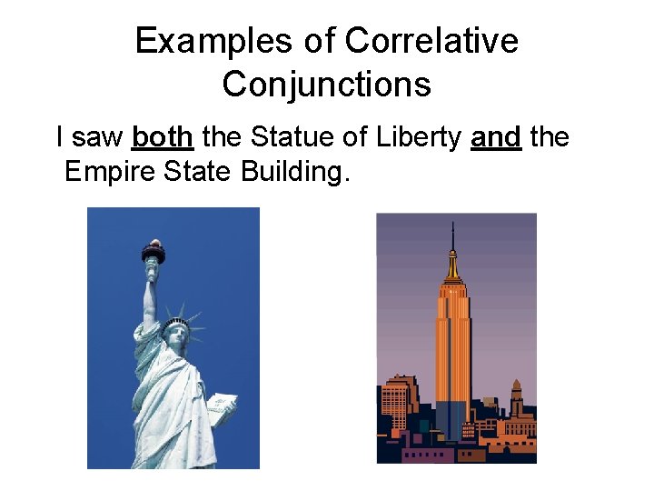 Examples of Correlative Conjunctions I saw both the Statue of Liberty and the Empire