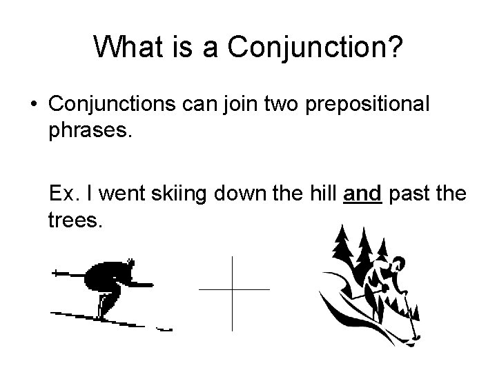 What is a Conjunction? • Conjunctions can join two prepositional phrases. Ex. I went