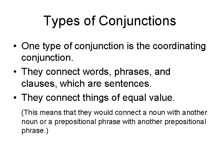 Types of Conjunctions • One type of conjunction is the coordinating conjunction. • They