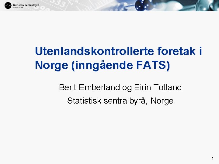 1 Utenlandskontrollerte foretak i Norge (inngående FATS) Berit Emberland og Eirin Totland Statistisk sentralbyrå,
