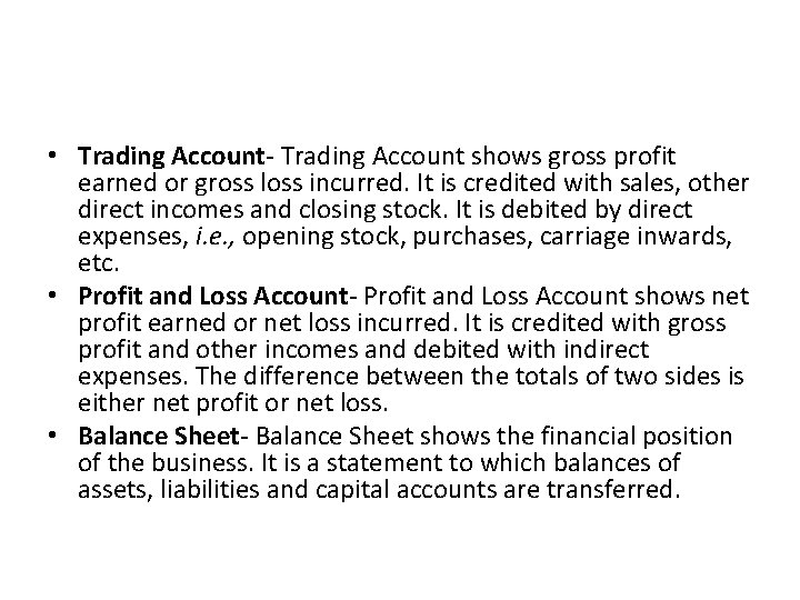  • Trading Account shows gross profit earned or gross loss incurred. It is