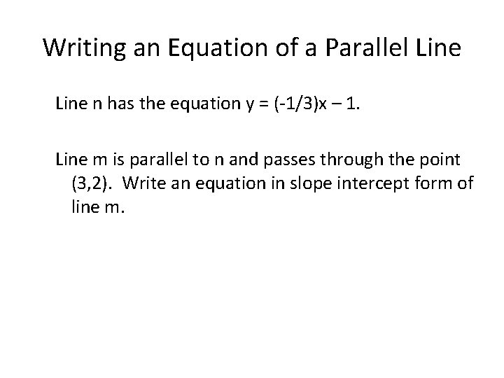 Writing an Equation of a Parallel Line n has the equation y = (-1/3)x