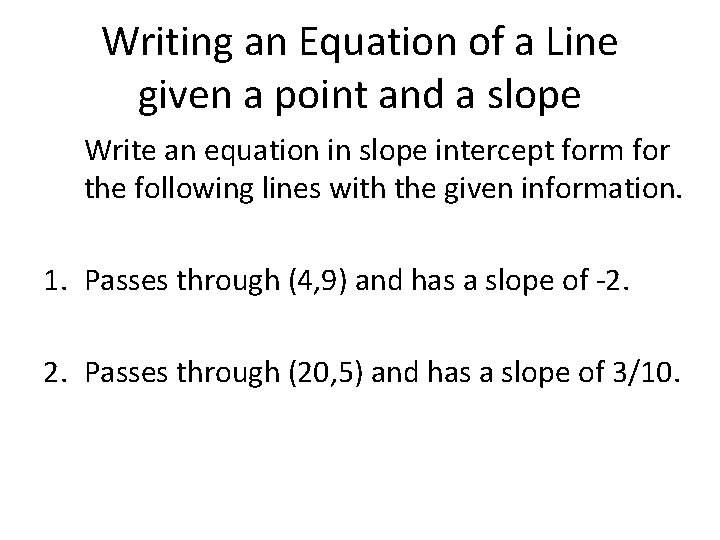 Writing an Equation of a Line given a point and a slope Write an