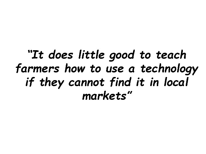 “It does little good to teach farmers how to use a technology if they