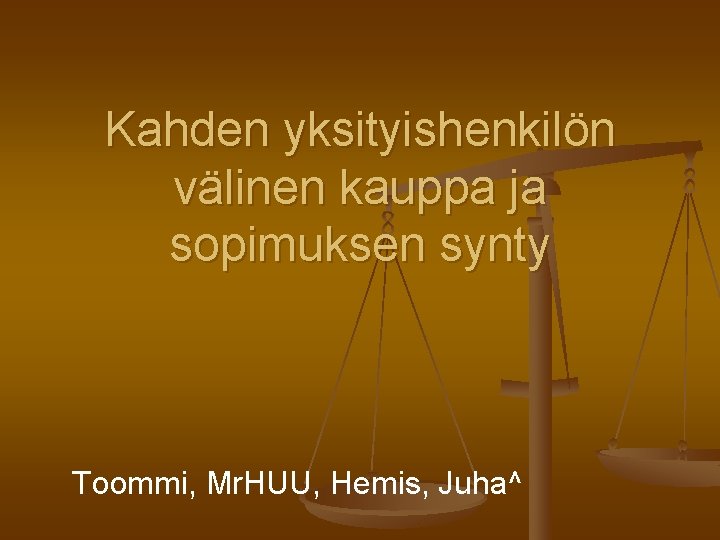Kahden yksityishenkilön välinen kauppa ja sopimuksen synty Toommi, Mr. HUU, Hemis, Juha^ 