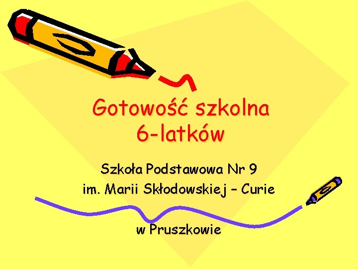 Gotowość szkolna 6 -latków Szkoła Podstawowa Nr 9 im. Marii Skłodowskiej – Curie w