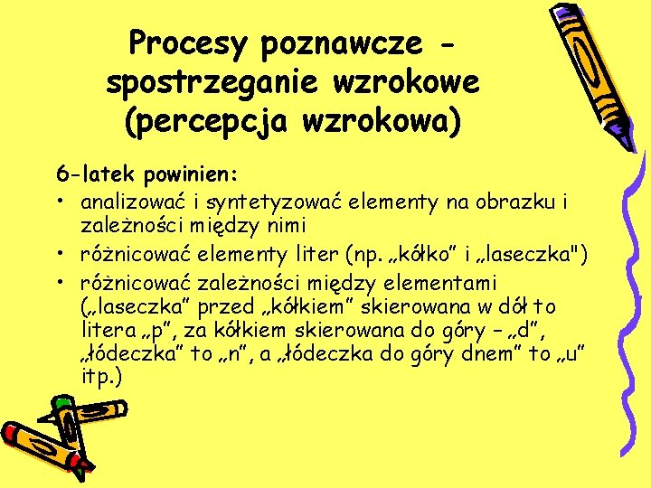 Procesy poznawcze spostrzeganie wzrokowe (percepcja wzrokowa) 6 -latek powinien: • analizować i syntetyzować elementy