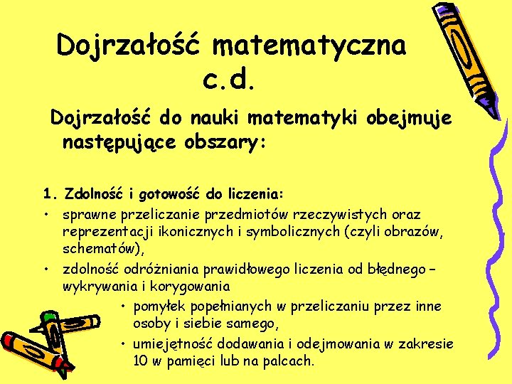 Dojrzałość matematyczna c. d. Dojrzałość do nauki matematyki obejmuje następujące obszary: 1. Zdolność i