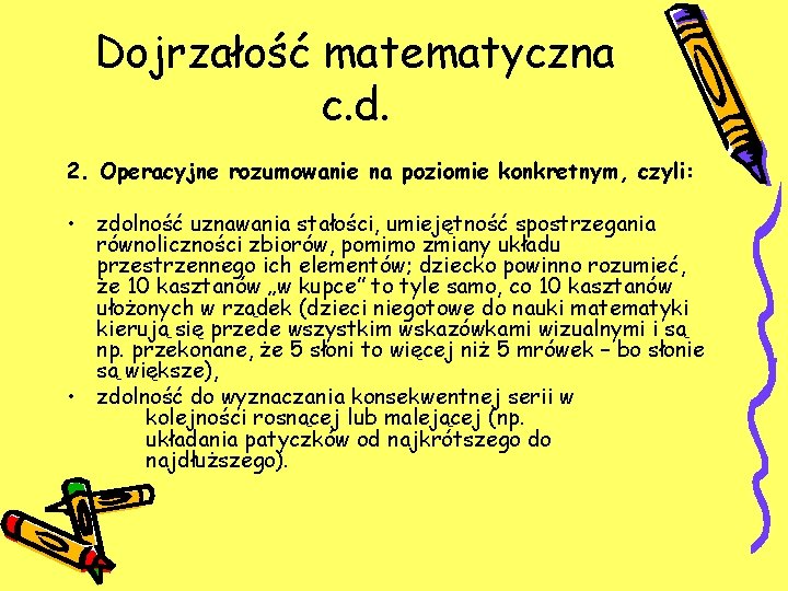 Dojrzałość matematyczna c. d. 2. Operacyjne rozumowanie na poziomie konkretnym, czyli: • zdolność uznawania