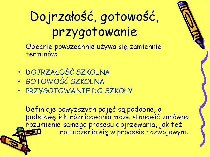 Dojrzałość, gotowość, przygotowanie Obecnie powszechnie używa się zamiennie terminów: • DOJRZAŁOŚĆ SZKOLNA • GOTOWOŚĆ